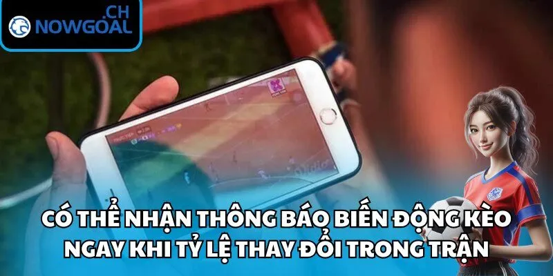 Cách dùng Nowgoal trên điện thoại giúp bắt kèo rung chuẩn xác