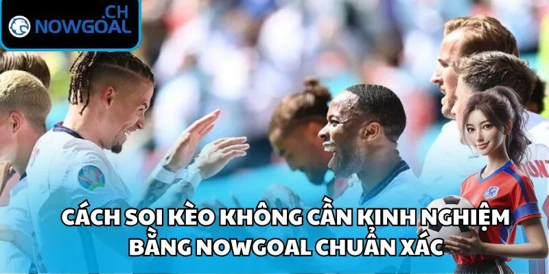 Cách soi kèo không cần kinh nghiệm