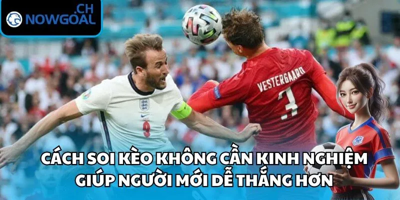 Cách soi kèo không cần kinh nghiệm giúp người mới dễ thắng hơn