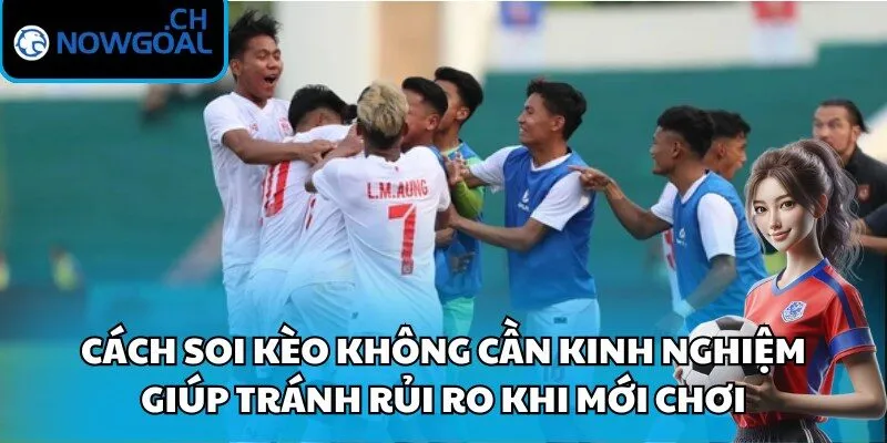Cách soi kèo không cần kinh nghiệm giúp tránh rủi ro khi mới chơi