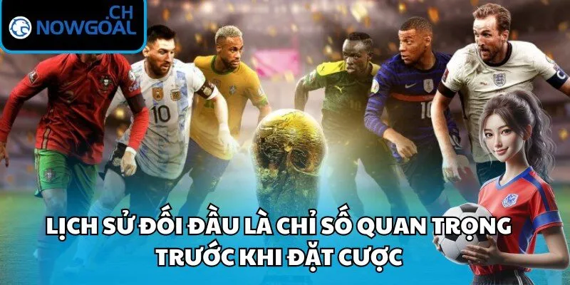 Lịch sử đối đầu là chỉ số quan trọng trước khi đặt cược