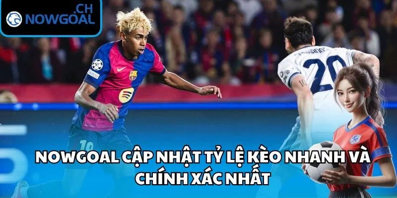 Nowgoal cập nhật tỷ lệ kèo nhanh và chính xác nhất
