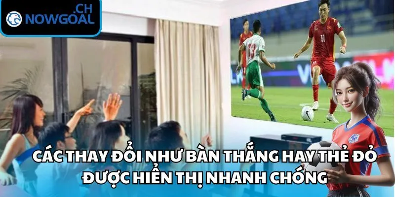 Các thay đổi như bàn thắng hay thẻ đỏ được hiển thị nhanh chóng