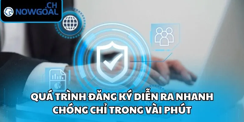 Toàn bộ quy trình đăng ký được xử lý nhanh chóng trong thời gian ngắn