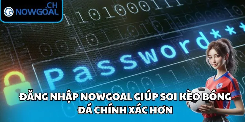 Đăng nhập Nowgoal giúp soi kèo bóng đá chính xác hơn