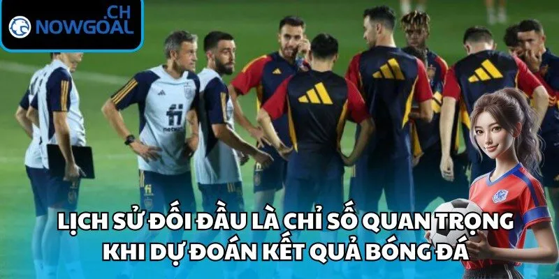 Lịch sử đối đầu là chỉ số quan trọng khi dự đoán kết quả bóng đá