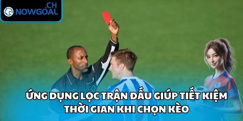Ứng dụng lọc trận đấu giúp tiết kiệm thời gian khi chọn kèo