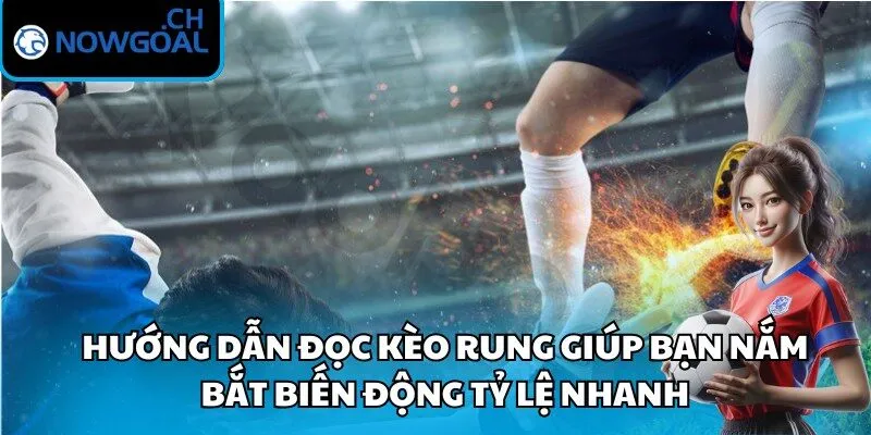 Hướng dẫn đọc kèo rung giúp bạn nắm bắt biến động tỷ lệ nhanh