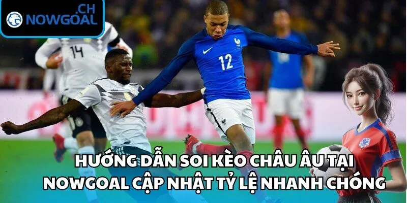 Hướng dẫn soi kèo châu Âu tại Nowgoal cập nhật tỷ lệ nhanh chóng