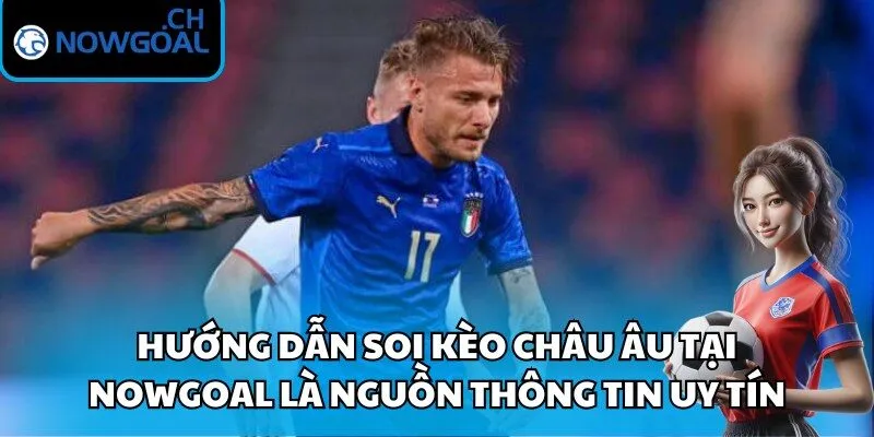 Hướng dẫn soi kèo châu Âu tại Nowgoal là nguồn thông tin uy tín