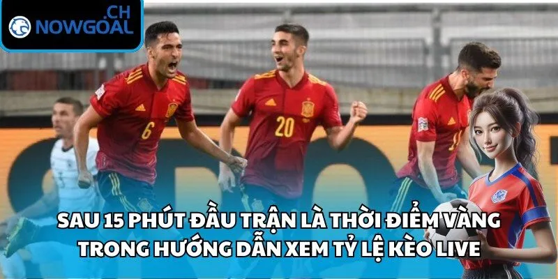Sau 15 phút đầu trận là thời điểm vàng trong hướng dẫn xem tỷ lệ kèo live