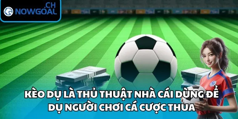 Kèo dụ là thủ thuật nhà cái dùng để dụ người chơi cá cược thua