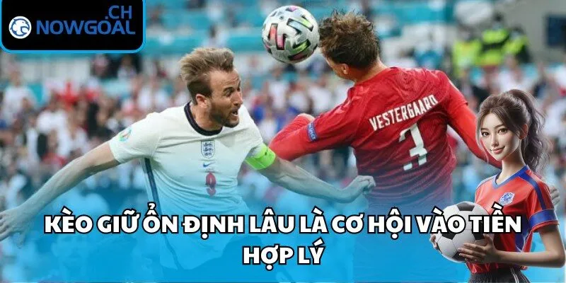 Kèo giữ ổn định lâu là cơ hội vào tiền hợp lý