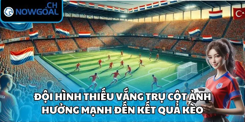 Đội hình thiếu vắng trụ cột ảnh hưởng mạnh đến kết quả kèo