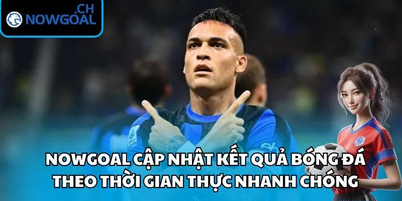 Nowgoal cập nhật kết quả bóng đá theo thời gian thực nhanh chóng