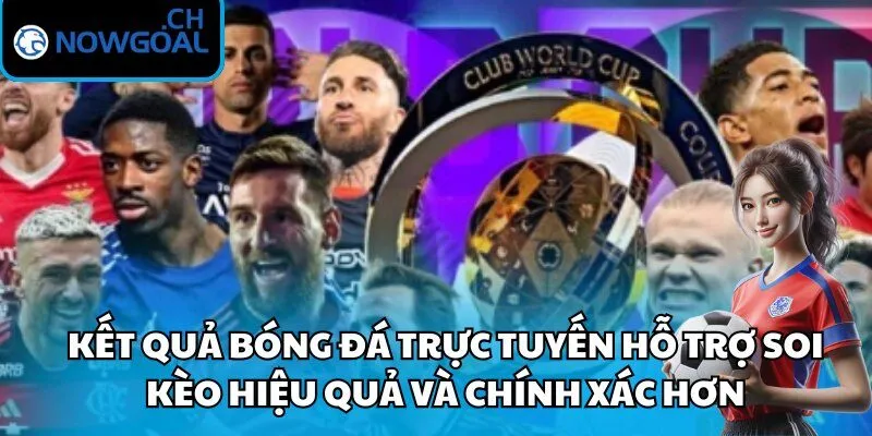 Kết quả bóng đá trực tuyến hỗ trợ soi kèo hiệu quả và chính xác hơn