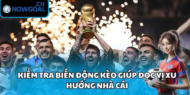 Kiểm tra biến động kèo giúp đọc vị xu hướng nhà cái
