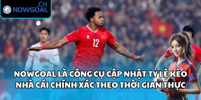 Nowgoal là công cụ cập nhật tỷ lệ kèo nhà cái chính xác theo thời gian thực