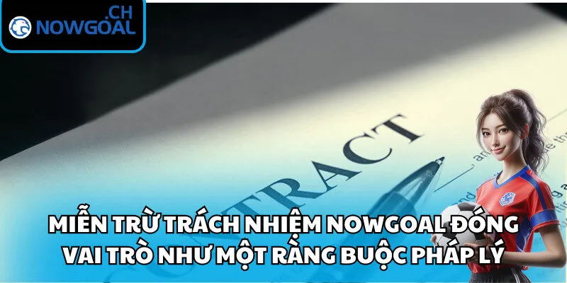 Miễn trừ trách nhiệm Nowgoal đóng vai trò như một ràng buộc pháp lý