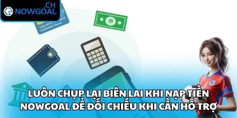 Luôn chụp lại biên lai khi nạp tiền Nowgoal để đối chiếu khi cần hỗ trợ