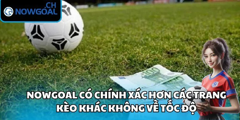 Nowgoal có chính xác hơn các trang kèo khác không về tốc độ