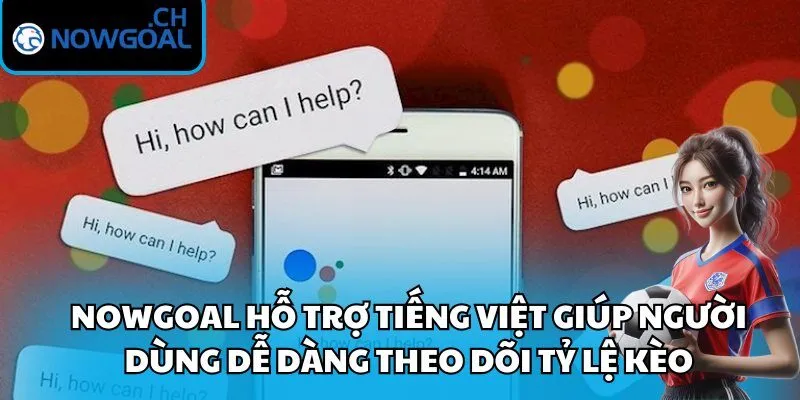 Nowgoal hỗ trợ tiếng Việt giúp người dùng dễ dàng theo dõi tỷ lệ kèo