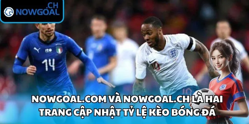 Nowgoal.com và Nowgoal.ch là hai trang cập nhật tỷ lệ kèo bóng đá