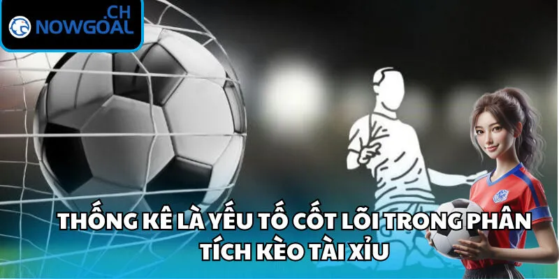 Thống kê là yếu tố cốt lõi trong phân tích kèo tài xỉu