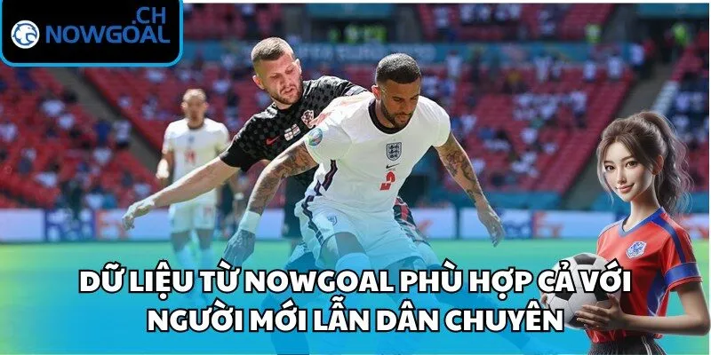 Dữ liệu từ Nowgoal phù hợp cả với người mới lẫn dân chuyên