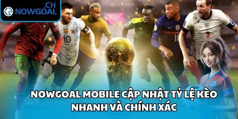 Nowgoal Mobile cập nhật tỷ lệ kèo nhanh và chính xác