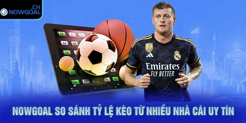 Nowgoal so sánh tỷ lệ kèo từ nhiều nhà cái uy tín