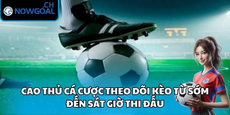 Cao thủ cá cược theo dõi kèo từ sớm đến sát giờ thi đấu