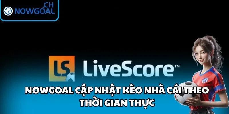 Tỷ lệ kèo nhà cái trên Nowgoal luôn được cập nhật ngay khi có thay đổi