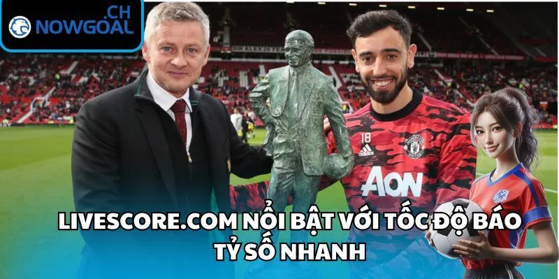 Livescore.com nổi bật với tốc độ báo tỷ số nhanh