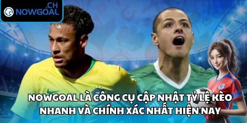 Nowgoal là công cụ cập nhật tỷ lệ kèo nhanh và chính xác nhất hiện nay