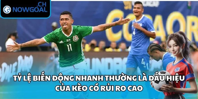 Tỷ lệ biến động nhanh thường là dấu hiệu của kèo có rủi ro cao