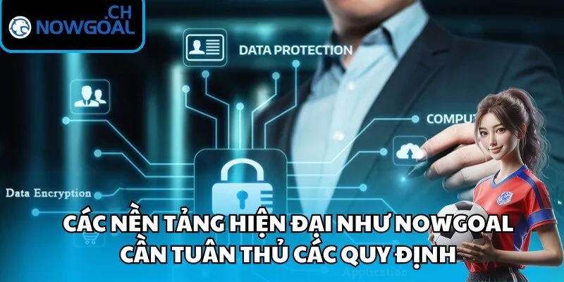 Các nền tảng hiện đại như Nowgoal cần tuân thủ các quy định