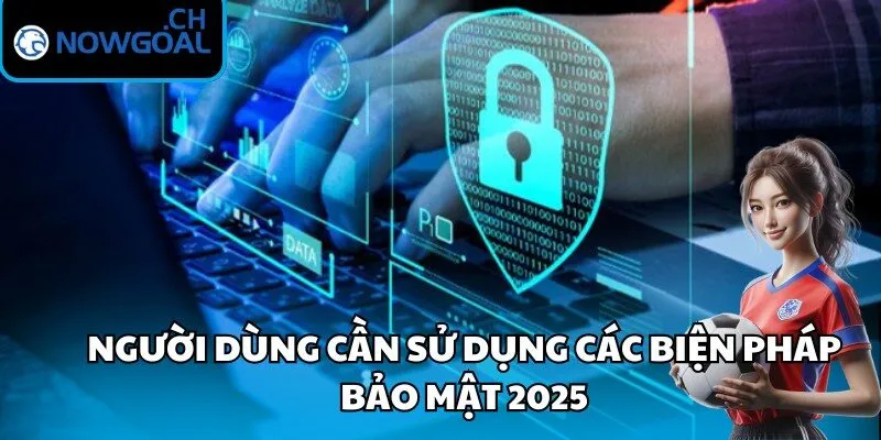 Người dùng cần sử dụng các biện pháp bảo mật 2025