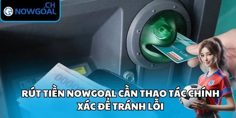 Rút tiền Nowgoal cần thao tác chính xác để tránh lỗi