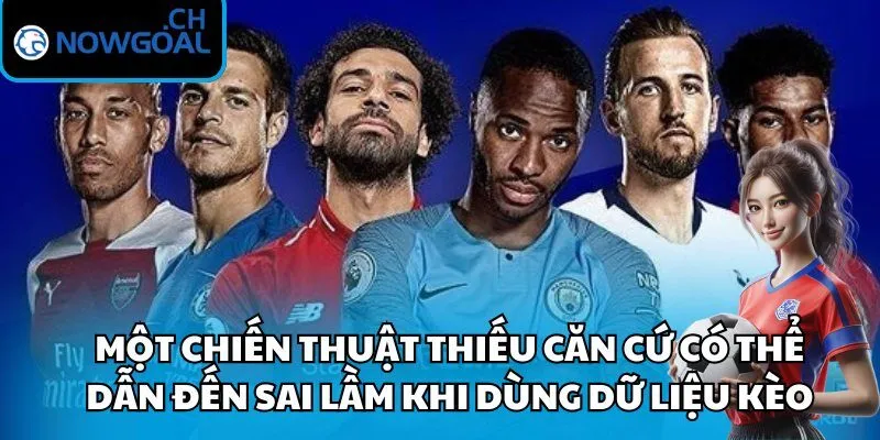 Một chiến thuật thiếu căn cứ có thể dẫn đến sai lầm khi dùng dữ liệu kèo