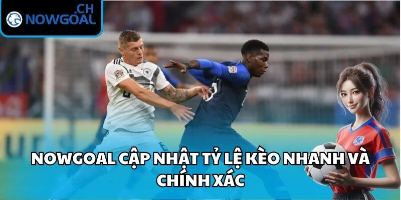 Nowgoal cập nhật tỷ lệ kèo nhanh và chính xác