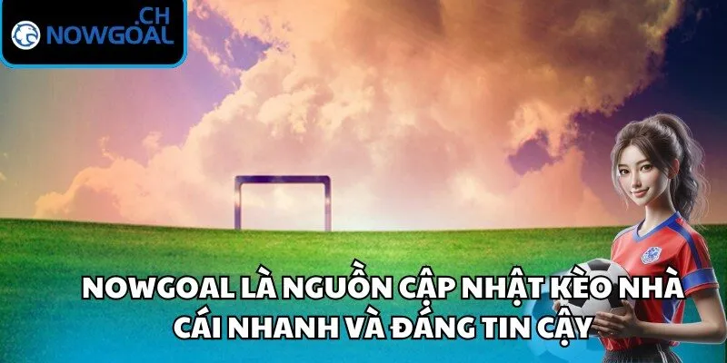 Nowgoal là nguồn cập nhật kèo nhà cái nhanh và đáng tin cậy