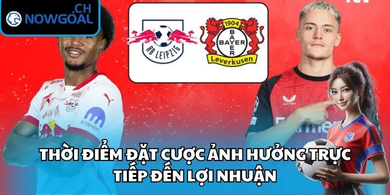 Thời điểm đặt cược ảnh hưởng trực tiếp đến lợi nhuận