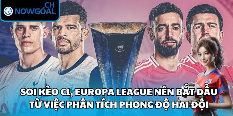 Soi kèo C1, Europa League nên bắt đầu từ việc phân tích phong độ hai đội