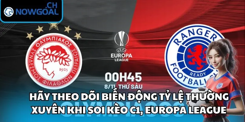 Hãy theo dõi biến động tỷ lệ thường xuyên khi soi kèo C1, Europa League