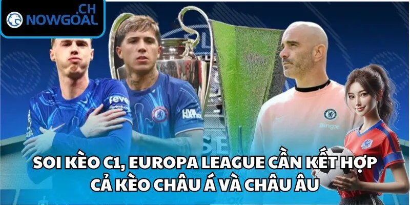 Soi kèo C1, Europa League cần kết hợp cả kèo châu Á và châu Âu