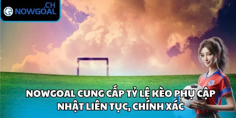 Nowgoal cung cấp tỷ lệ kèo phụ cập nhật liên tục, chính xác