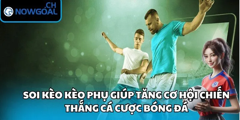 Soi kèo kèo phụ giúp tăng cơ hội chiến thắng cá cược bóng đá