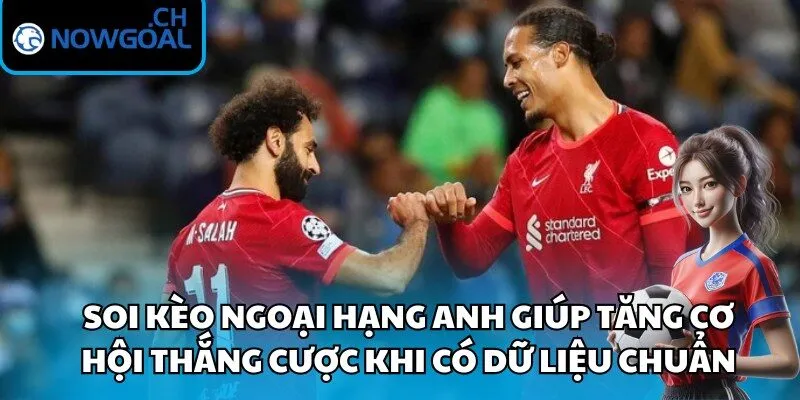 Soi kèo ngoại hạng Anh giúp tăng cơ hội thắng cược khi có dữ liệu chuẩn