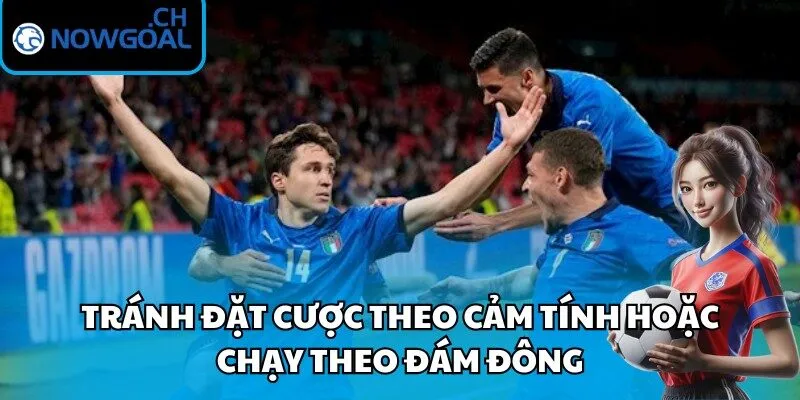 Không nên đặt cược dựa trên cảm xúc hay sự ảnh hưởng từ số đông